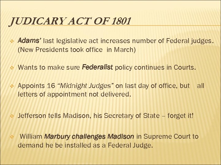 JUDICARY ACT OF 1801 v Adams’ last legislative act increases number of Federal judges.