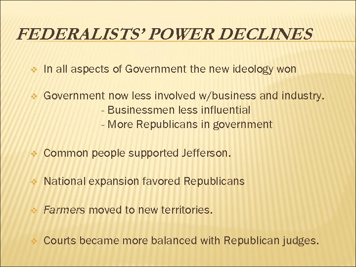 FEDERALISTS’ POWER DECLINES v In all aspects of Government the new ideology won v