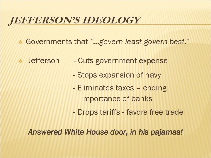 JEFFERSON’S IDEOLOGY v v Governments that “…govern least govern best. ” Jefferson - Cuts