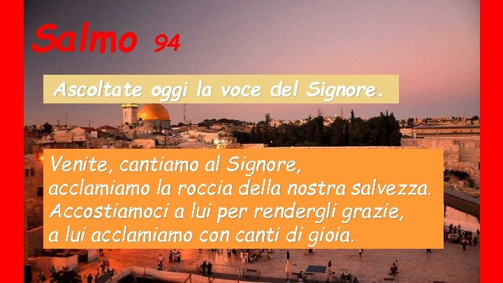 Salmo 94 Ascoltate oggi la voce del Signore. Venite, cantiamo al Signore, acclamiamo la