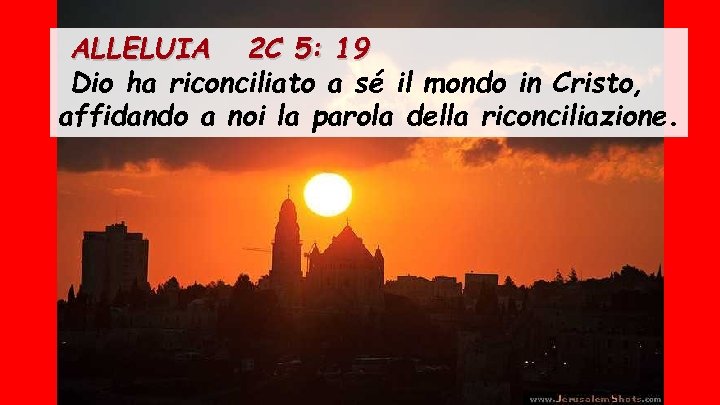 ALLELUIA 2 C 5: 19 Dio ha riconciliato a sé il mondo in Cristo,