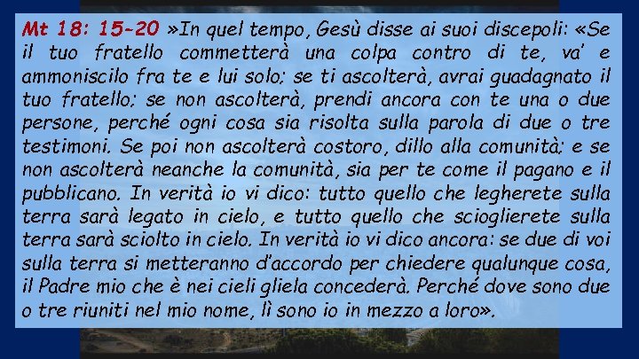 Mt 18: 15 -20 » In quel tempo, Gesù disse ai suoi discepoli: «Se