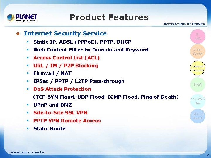 Product Features l Internet Security Service § Static IP, ADSL (PPPo. E), PPTP, DHCP