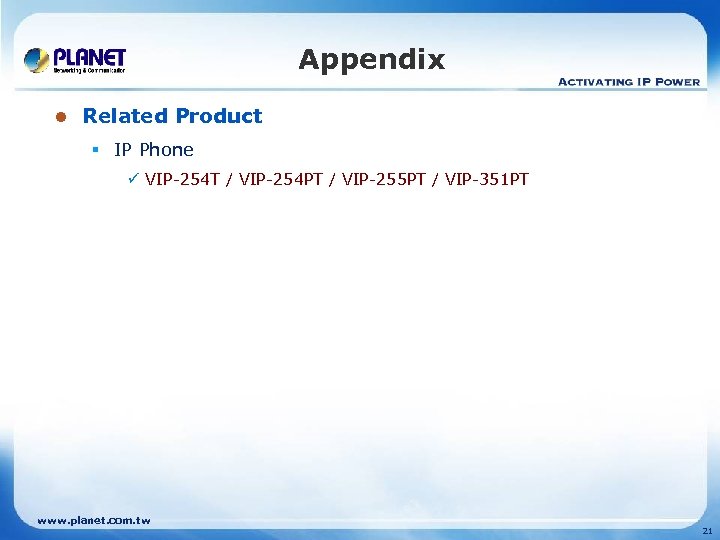 Appendix l Related Product § IP Phone ü VIP-254 T / VIP-254 PT /
