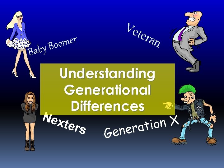 Ve tera omer y Bo Bab n Understanding Generational Differences Nex ters Ge ion