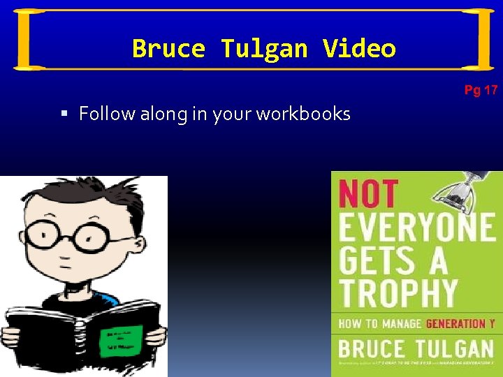 Bruce Tulgan Video Pg 17 Follow along in your workbooks 