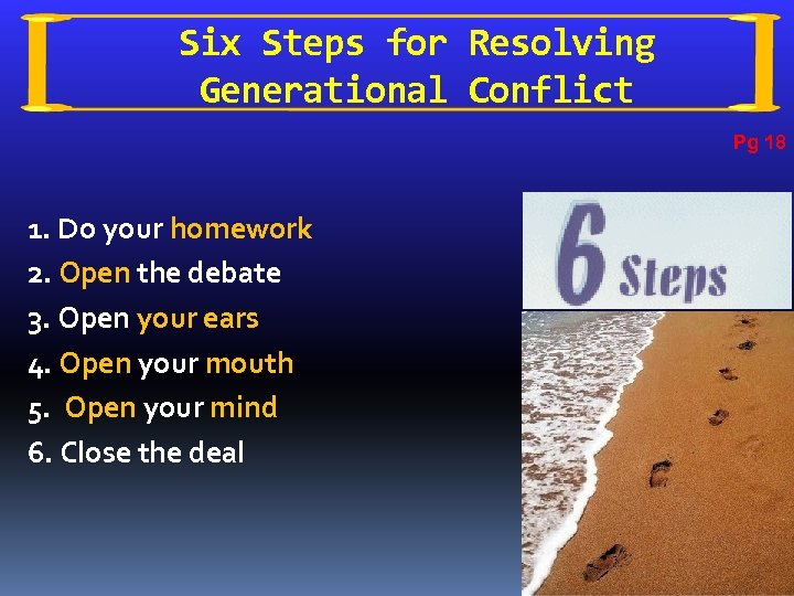 Six Steps for Resolving Generational Conflict Pg 18 1. Do your homework 2. Open