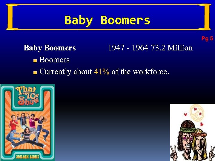 Baby Boomers Pg 5 Baby Boomers 1947 - 1964 73. 2 Million Boomers Currently