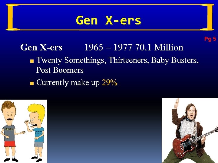 Gen X-ers 1965 – 1977 70. 1 Million Twenty Somethings, Thirteeners, Baby Busters, Post