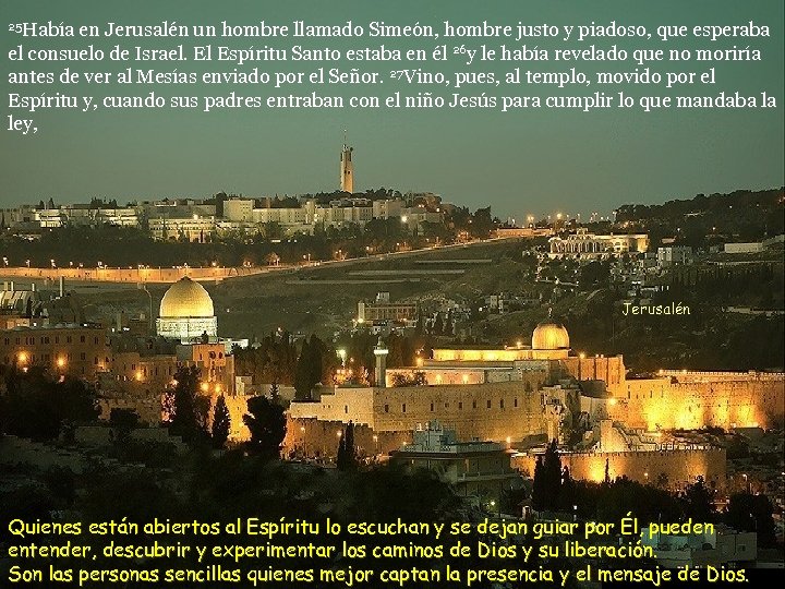 25 Había en Jerusalén un hombre llamado Simeón, hombre justo y piadoso, que esperaba