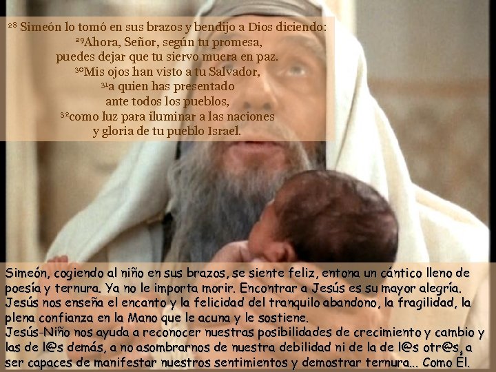 28 Simeón lo tomó en sus brazos y bendijo a Dios diciendo: 29 Ahora,