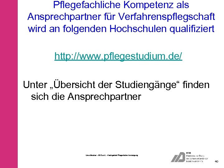 Pflegefachliche Kompetenz als Ansprechpartner für Verfahrenspflegschaft wird an folgenden Hochschulen qualifiziert http: //www. pflegestudium.