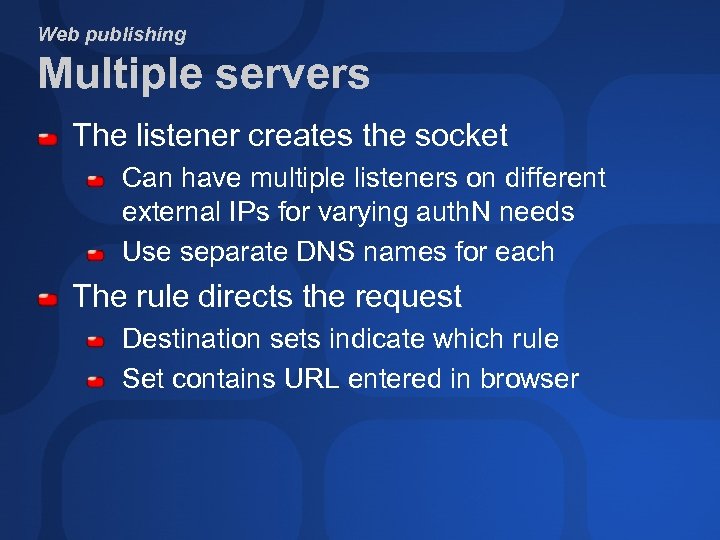 Web publishing Multiple servers The listener creates the socket Can have multiple listeners on