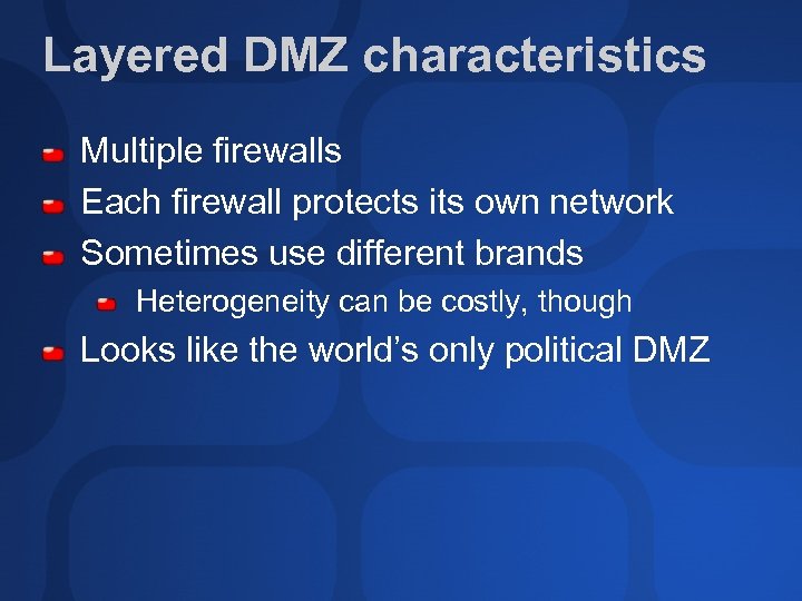 Layered DMZ characteristics Multiple firewalls Each firewall protects its own network Sometimes use different