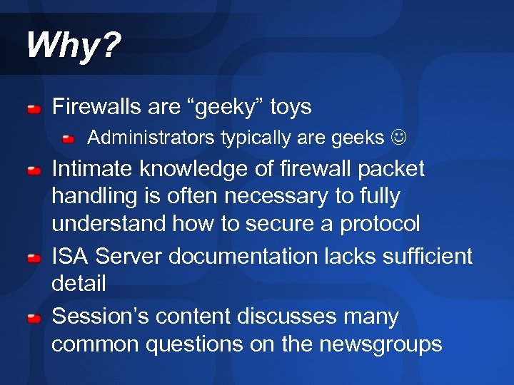 Why? Firewalls are “geeky” toys Administrators typically are geeks Intimate knowledge of firewall packet