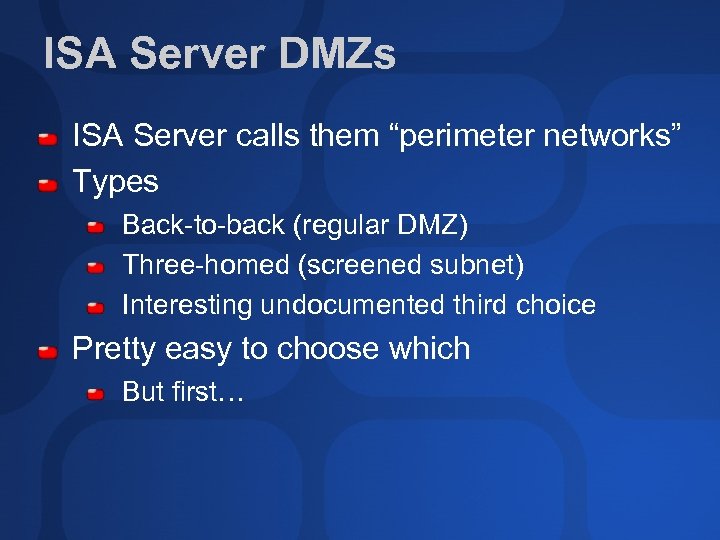 ISA Server DMZs ISA Server calls them “perimeter networks” Types Back-to-back (regular DMZ) Three-homed