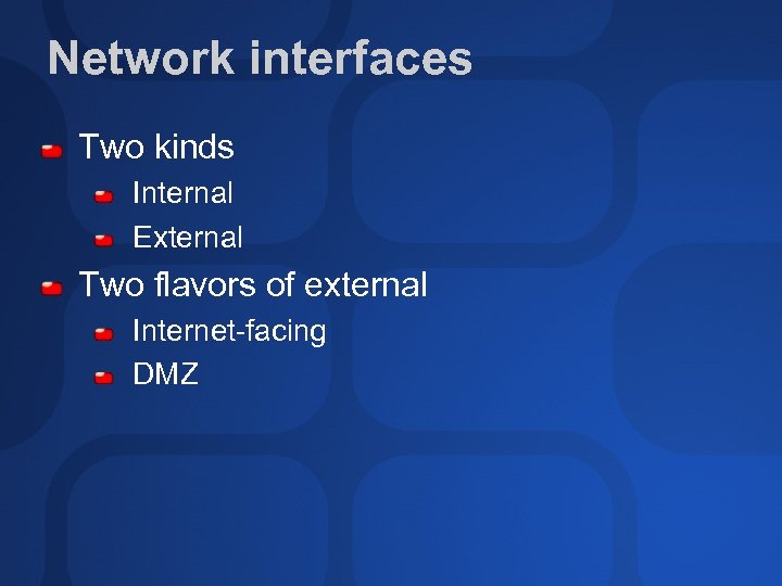 Network interfaces Two kinds Internal External Two flavors of external Internet-facing DMZ 