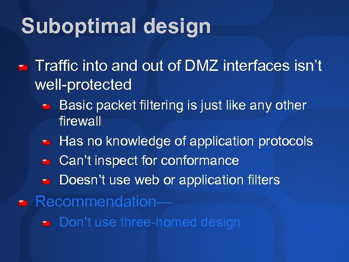 Suboptimal design Traffic into and out of DMZ interfaces isn’t well-protected Basic packet filtering