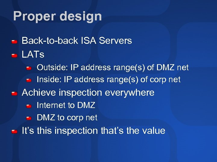 Proper design Back-to-back ISA Servers LATs Outside: IP address range(s) of DMZ net Inside: