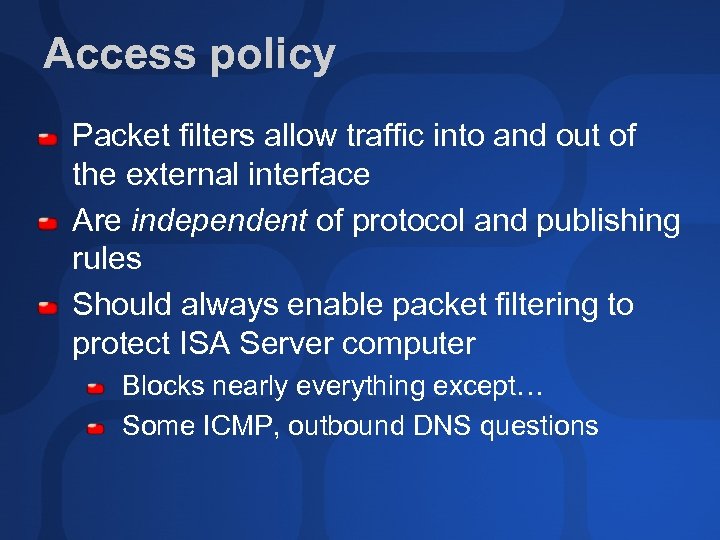 Access policy Packet filters allow traffic into and out of the external interface Are