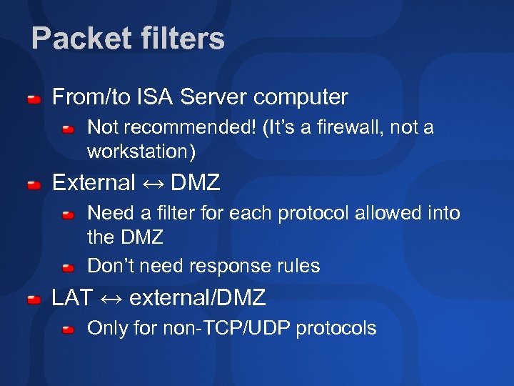 Packet filters From/to ISA Server computer Not recommended! (It’s a firewall, not a workstation)