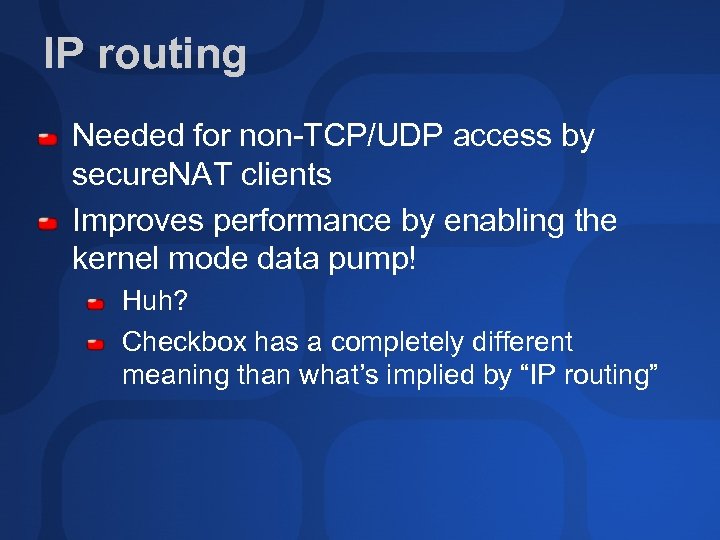 IP routing Needed for non-TCP/UDP access by secure. NAT clients Improves performance by enabling
