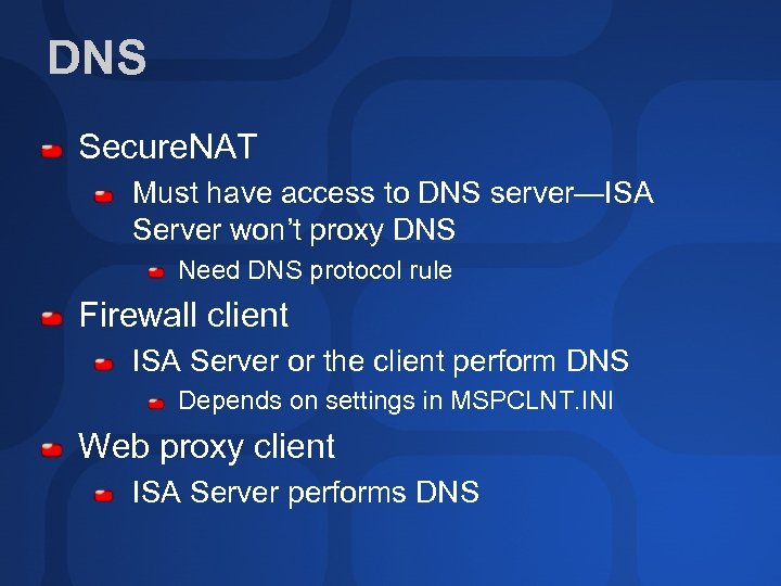 DNS Secure. NAT Must have access to DNS server—ISA Server won’t proxy DNS Need
