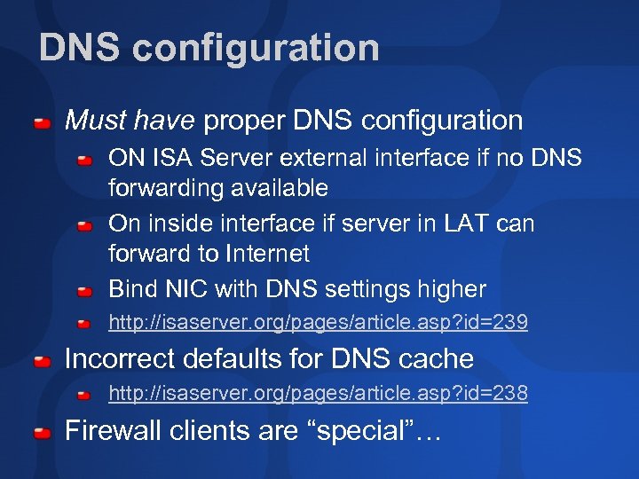 DNS configuration Must have proper DNS configuration ON ISA Server external interface if no
