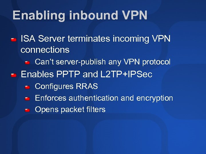 Enabling inbound VPN ISA Server terminates incoming VPN connections Can’t server-publish any VPN protocol