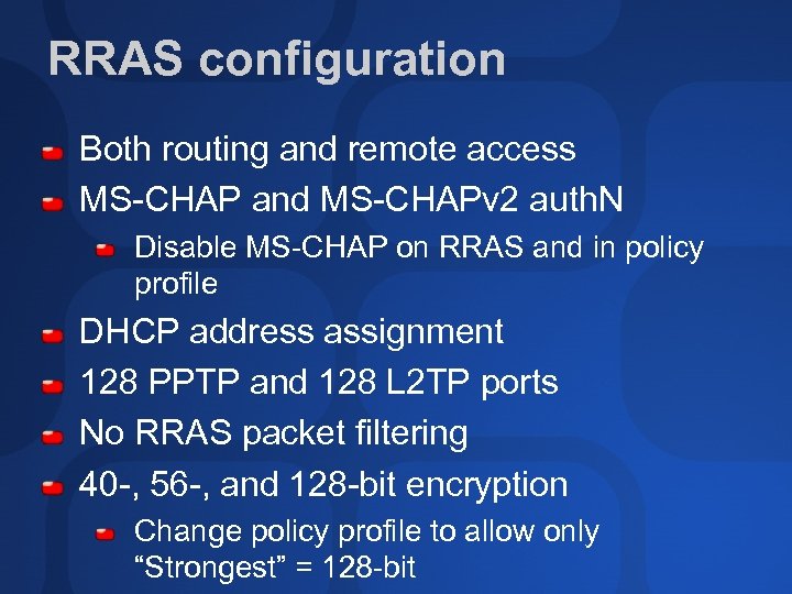 RRAS configuration Both routing and remote access MS-CHAP and MS-CHAPv 2 auth. N Disable