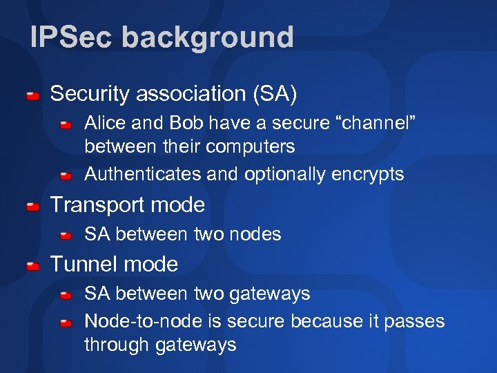 IPSec background Security association (SA) Alice and Bob have a secure “channel” between their
