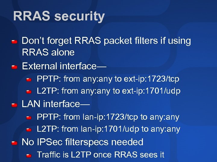 RRAS security Don’t forget RRAS packet filters if using RRAS alone External interface— PPTP: