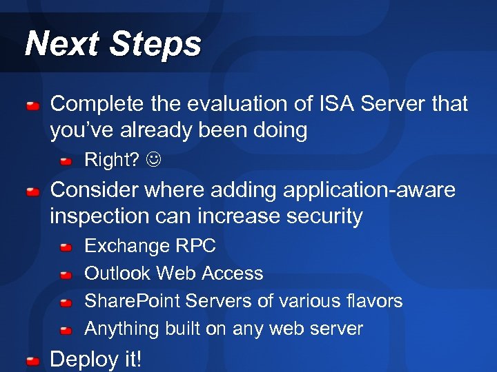 Next Steps Complete the evaluation of ISA Server that you’ve already been doing Right?