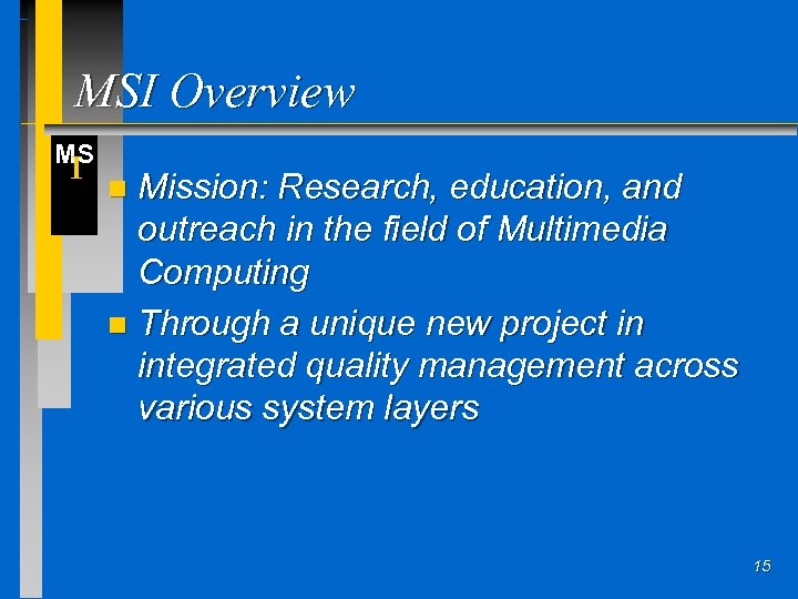 MSI Overview MS I Mission: Research, education, and outreach in the field of Multimedia
