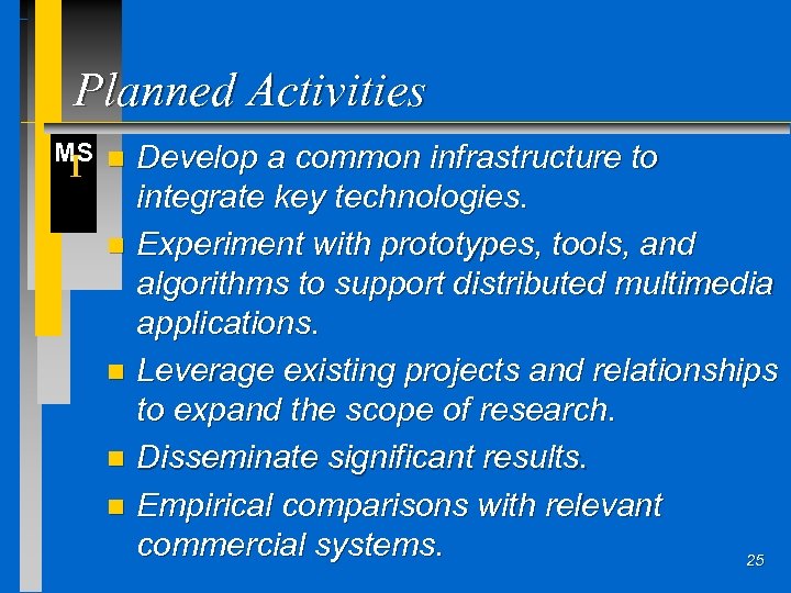 Planned Activities MS n I Develop a common infrastructure to integrate key technologies. n