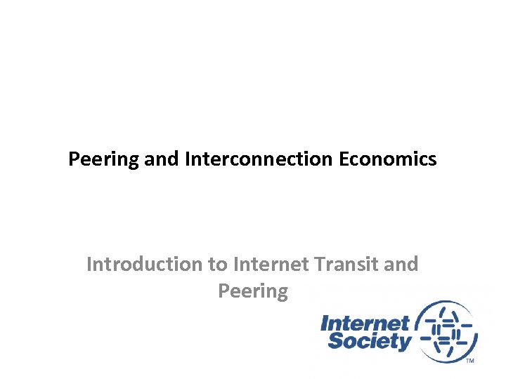 Peering and Interconnection Economics Introduction to Internet Transit and Peering 