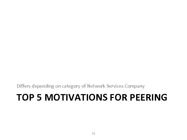 Differs depending on category of Network Services Company TOP 5 MOTIVATIONS FOR PEERING 23