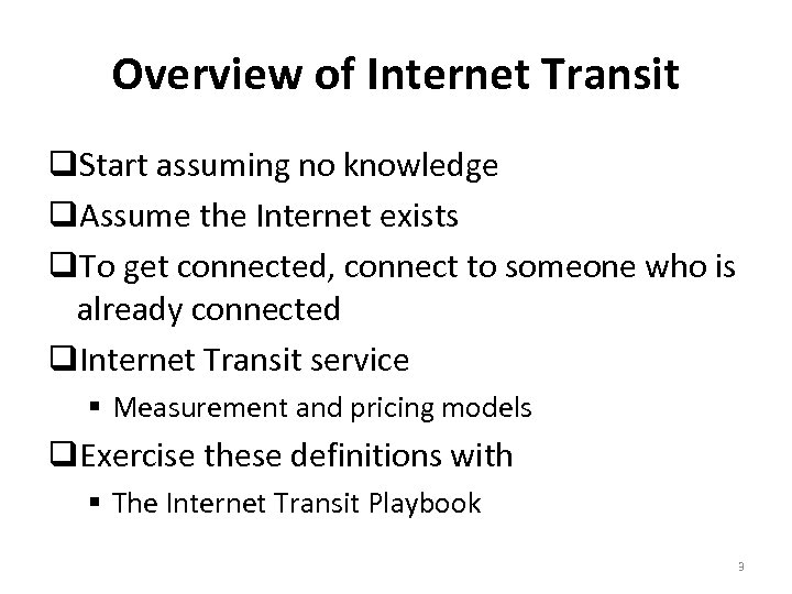 Overview of Internet Transit Start assuming no knowledge Assume the Internet exists To get