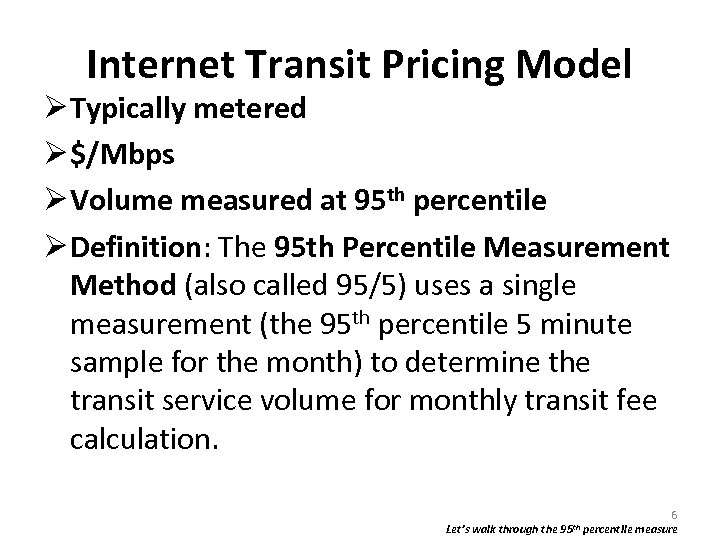 Internet Transit Pricing Model Typically metered $/Mbps Volume measured at 95 th percentile Definition: