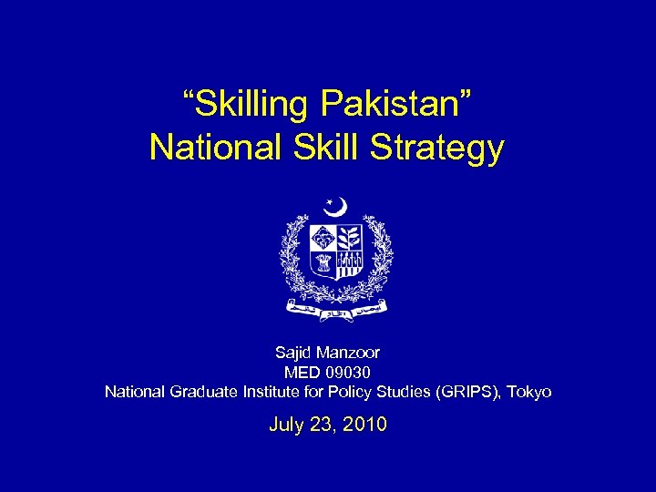 “Skilling Pakistan” National Skill Strategy Sajid Manzoor MED 09030 National Graduate Institute for Policy