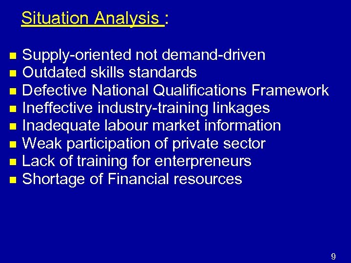 Situation Analysis : n n n n Supply-oriented not demand-driven Outdated skills standards Defective