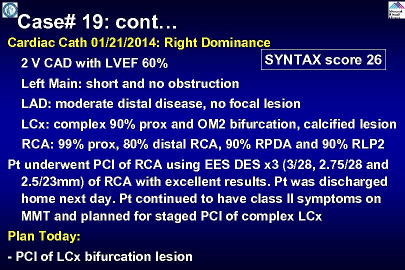 Case# 19: cont… Cardiac Cath 01/21/2014: Right Dominance 2 V CAD with LVEF 60%