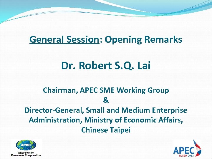 General Session: Opening Remarks Dr. Robert S. Q. Lai Chairman, APEC SME Working Group