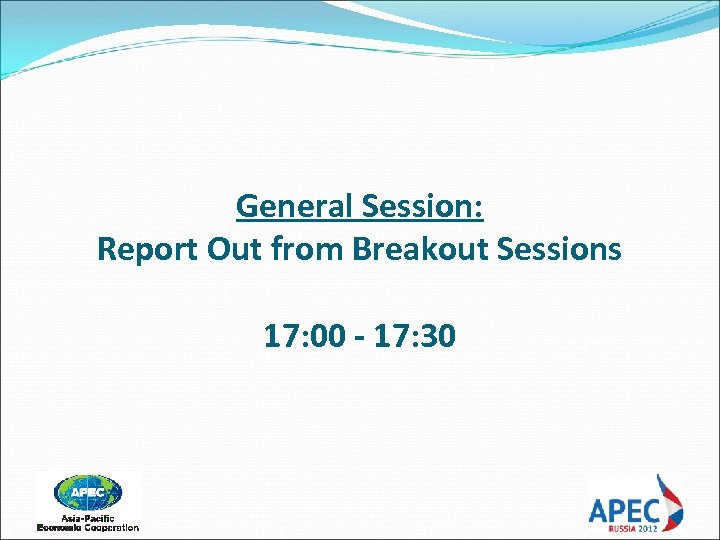 General Session: Report Out from Breakout Sessions 17: 00 - 17: 30 
