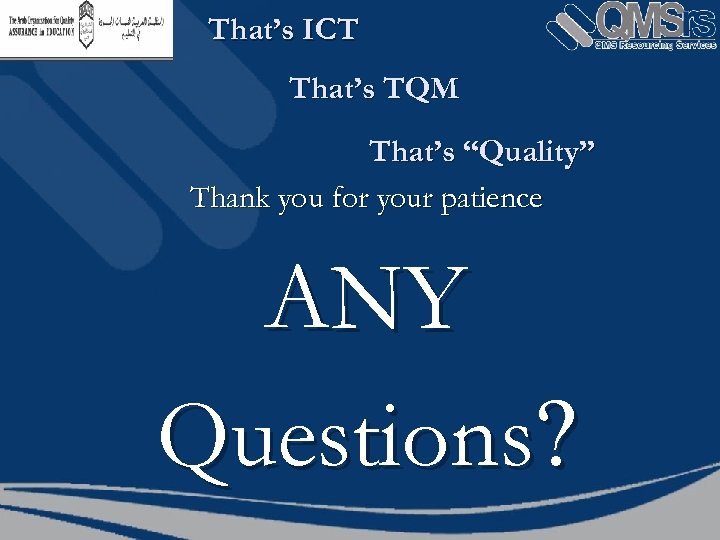 That’s ICT That’s TQM That’s “Quality” Thank you for your patience ANY Questions? 