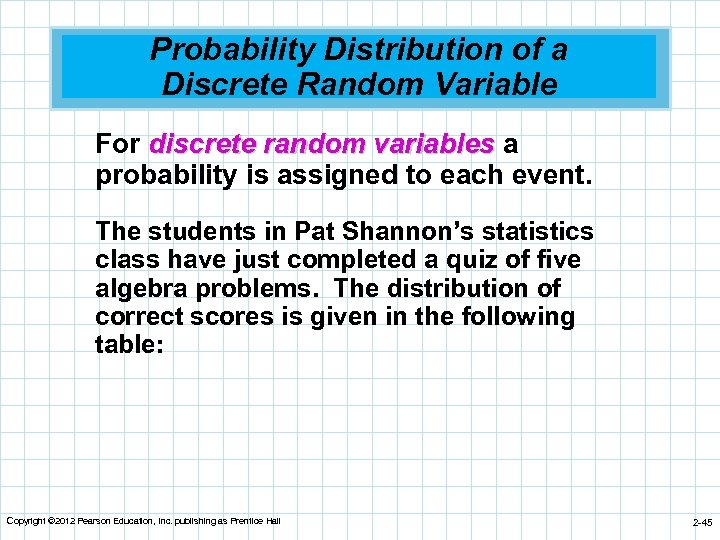 Probability Distribution of a Discrete Random Variable For discrete random variables a probability is