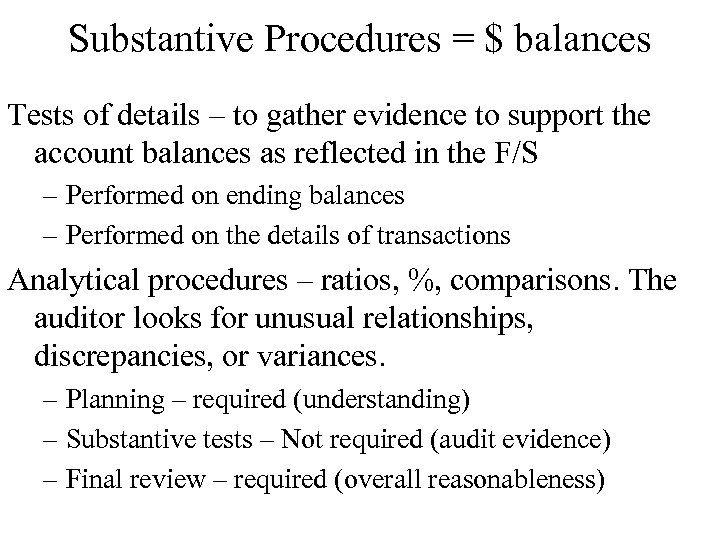 Substantive Procedures = $ balances Tests of details – to gather evidence to support