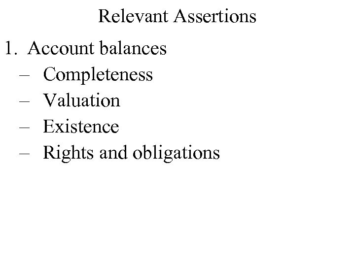 Relevant Assertions 1. Account balances – Completeness – Valuation – Existence – Rights and