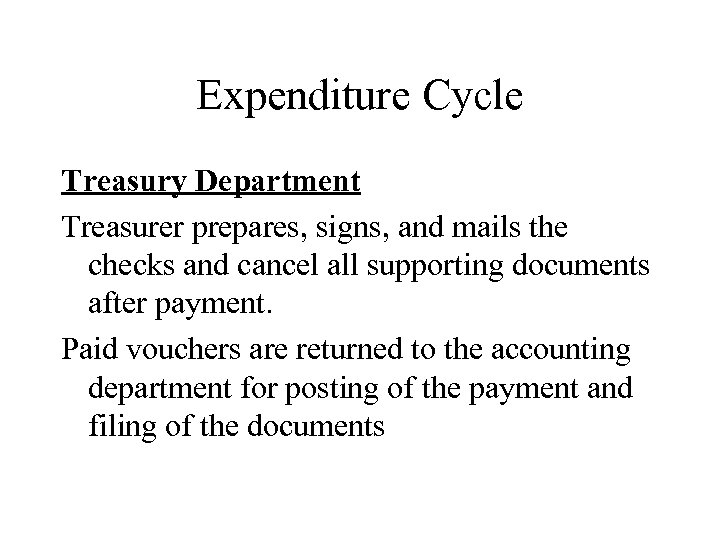 Expenditure Cycle Treasury Department Treasurer prepares, signs, and mails the checks and cancel all