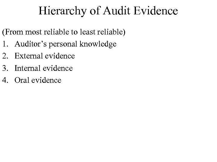 Hierarchy of Audit Evidence (From most reliable to least reliable) 1. Auditor’s personal knowledge